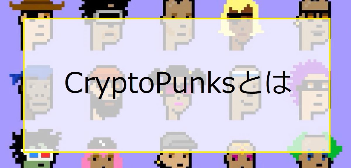 CryptoPunks（クリプトパンクス）とは？特徴や買い方